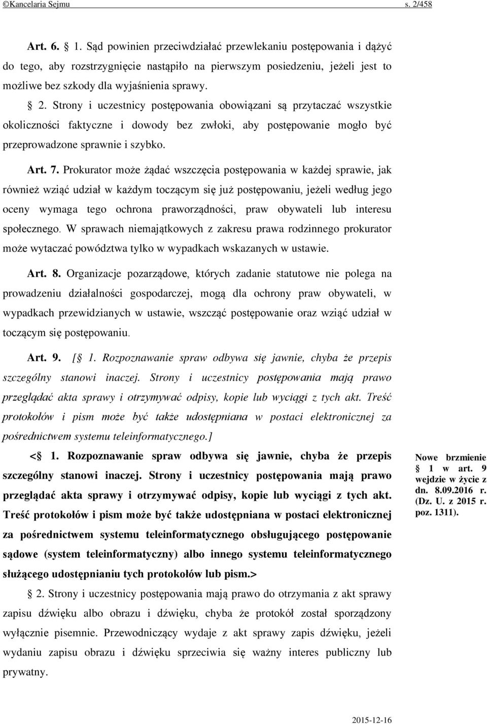 Strony i uczestnicy postępowania obowiązani są przytaczać wszystkie okoliczności faktyczne i dowody bez zwłoki, aby postępowanie mogło być przeprowadzone sprawnie i szybko. Art. 7.