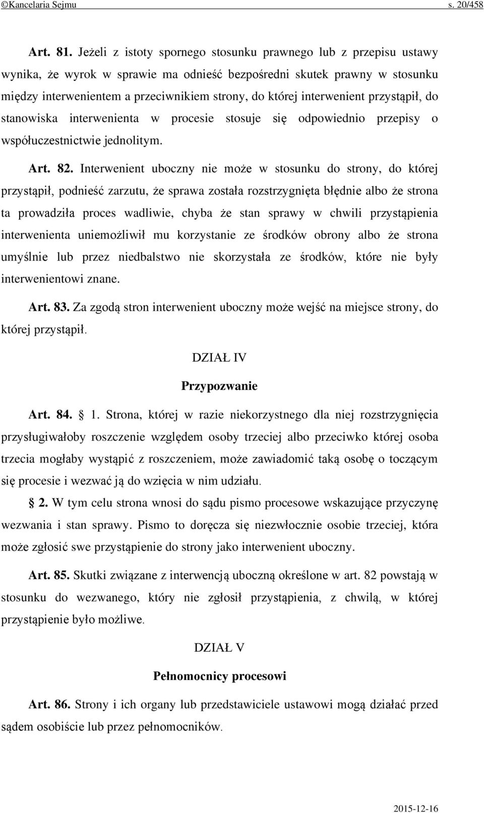 interwenient przystąpił, do stanowiska interwenienta w procesie stosuje się odpowiednio przepisy o współuczestnictwie jednolitym. Art. 82.