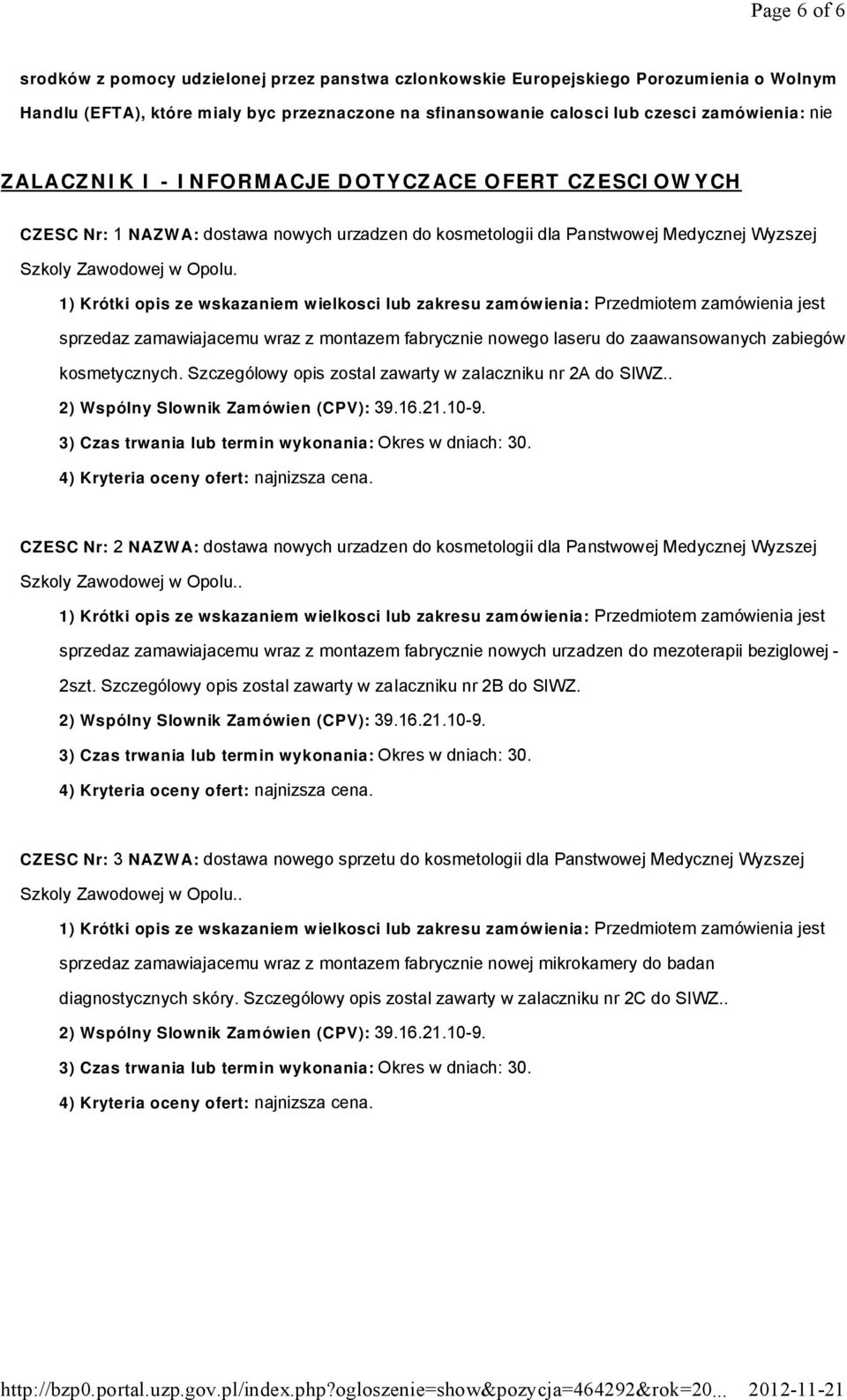 1) Krótki opis ze wskazaniem wielkosci lub zakresu zamówienia: Przedmiotem zamówienia jest sprzedaz zamawiajacemu wraz z montazem fabrycznie nowego laseru do zaawansowanych zabiegów kosmetycznych.