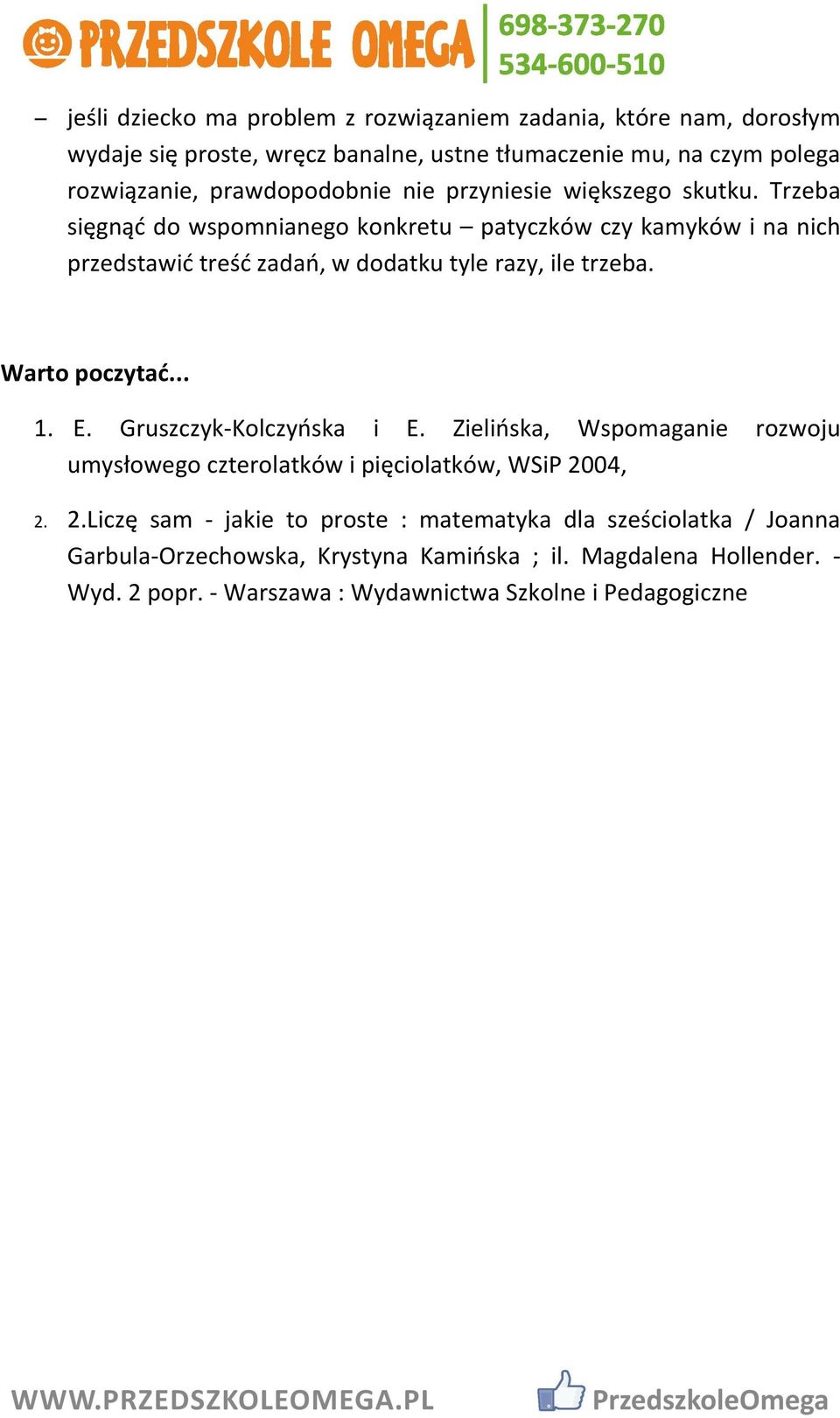 Trzeba sięgnąć do wspomnianego konkretu patyczków czy kamyków i na nich przedstawić treść zadań, w dodatku tyle razy, ile trzeba. Warto poczytać... 1. E.