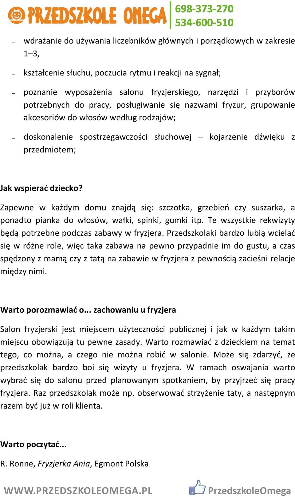 Zapewne w każdym domu znajdą się: szczotka, grzebień czy suszarka, a ponadto pianka do włosów, wałki, spinki, gumki itp. Te wszystkie rekwizyty będą potrzebne podczas zabawy w fryzjera.