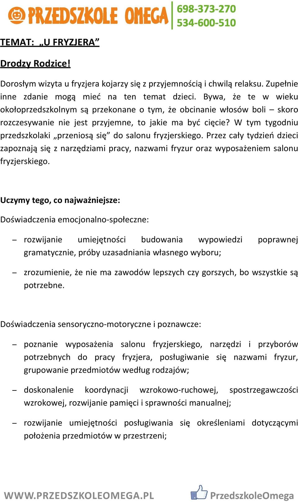 W tym tygodniu przedszkolaki przeniosą się do salonu fryzjerskiego. Przez cały tydzień dzieci zapoznają się z narzędziami pracy, nazwami fryzur oraz wyposażeniem salonu fryzjerskiego.