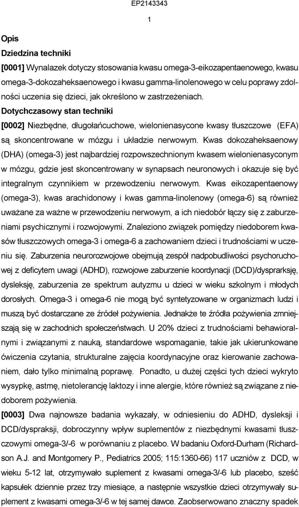 Kwas dokozaheksaenowy (DHA) (omega-3) jest najbardziej rozpowszechnionym kwasem wielonienasyconym w mózgu, gdzie jest skoncentrowany w synapsach neuronowych i okazuje się być integralnym czynnikiem w