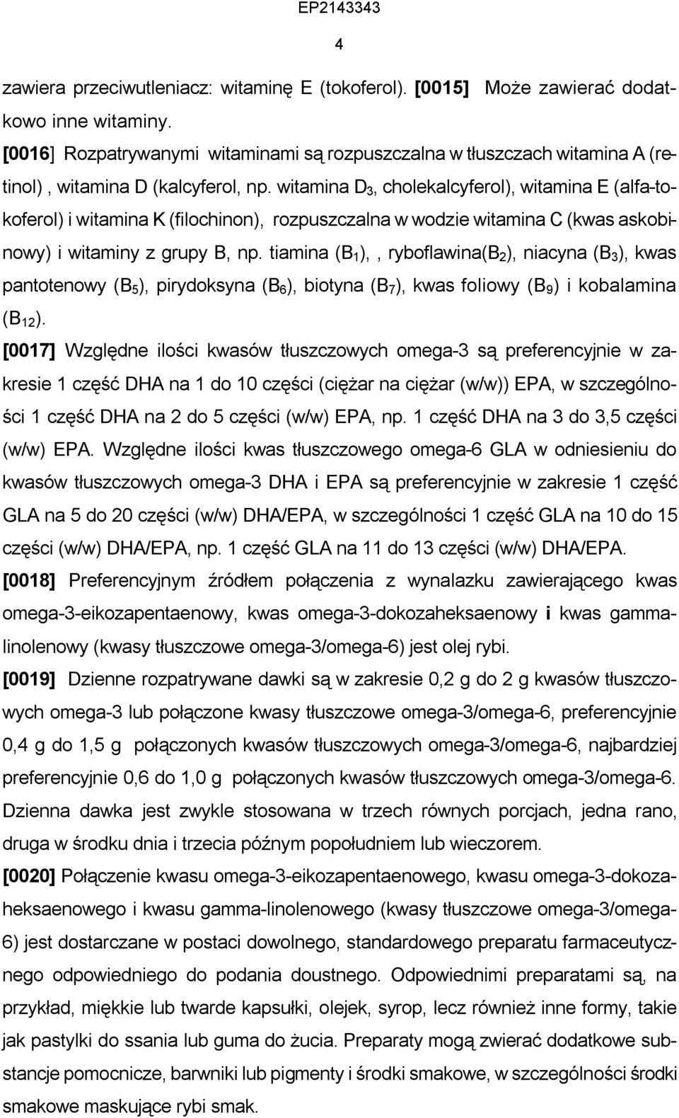 witamina D 3, cholekalcyferol), witamina E (alfa-tokoferol) i witamina K (filochinon), rozpuszczalna w wodzie witamina C (kwas askobinowy) i witaminy z grupy B, np.