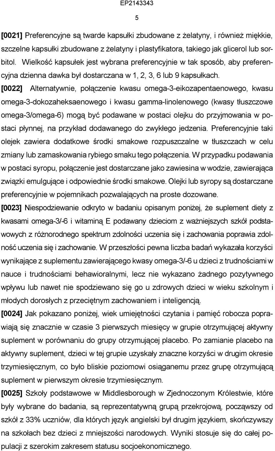 [0022] Alternatywnie, połączenie kwasu omega-3-eikozapentaenowego, kwasu omega-3-dokozaheksaenowego i kwasu gamma-linolenowego (kwasy tłuszczowe omega-3/omega-6) mogą być podawane w postaci olejku do