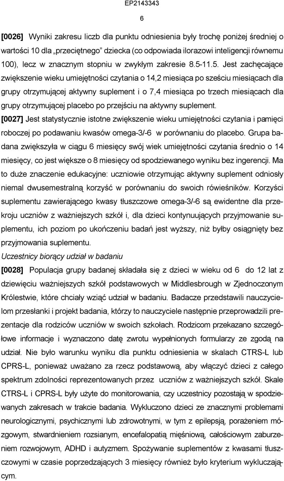 11.5. Jest zachęcające zwiększenie wieku umiejętności czytania o 14,2 miesiąca po sześciu miesiącach dla grupy otrzymującej aktywny suplement i o 7,4 miesiąca po trzech miesiącach dla grupy