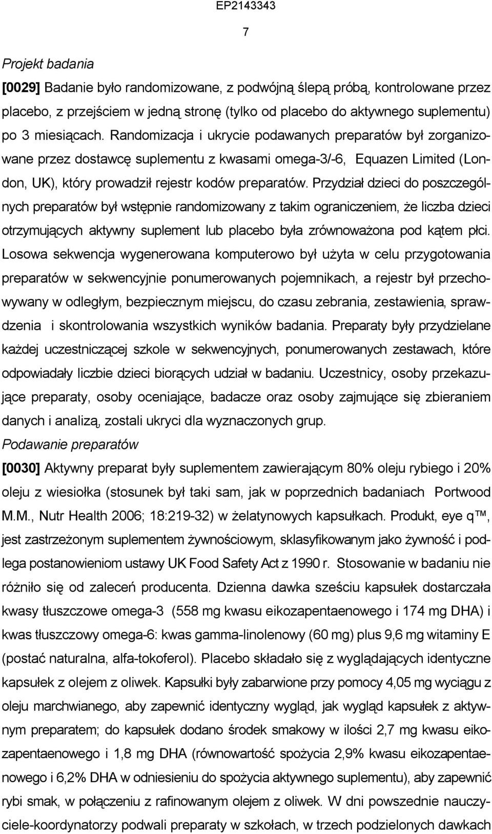 Przydział dzieci do poszczególnych preparatów był wstępnie randomizowany z takim ograniczeniem, że liczba dzieci otrzymujących aktywny suplement lub placebo była zrównoważona pod kątem płci.