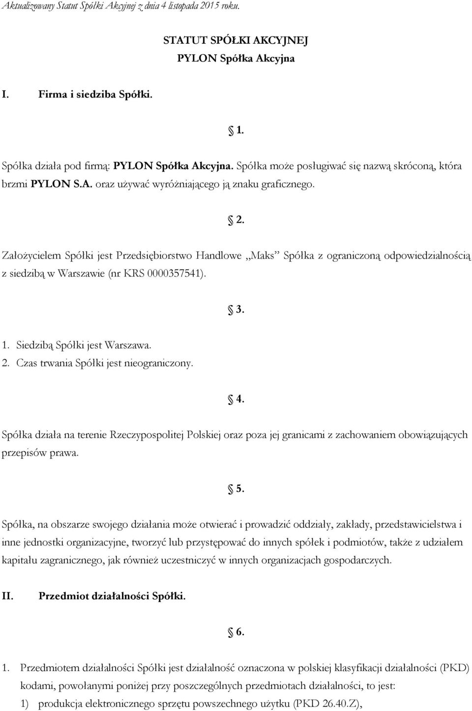 Założycielem Spółki jest Przedsiębiorstwo Handlowe Maks Spółka z ograniczoną odpowiedzialnością z siedzibą w Warszawie (nr KRS 0000357541). 3. 1. Siedzibą Spółki jest Warszawa. 2.