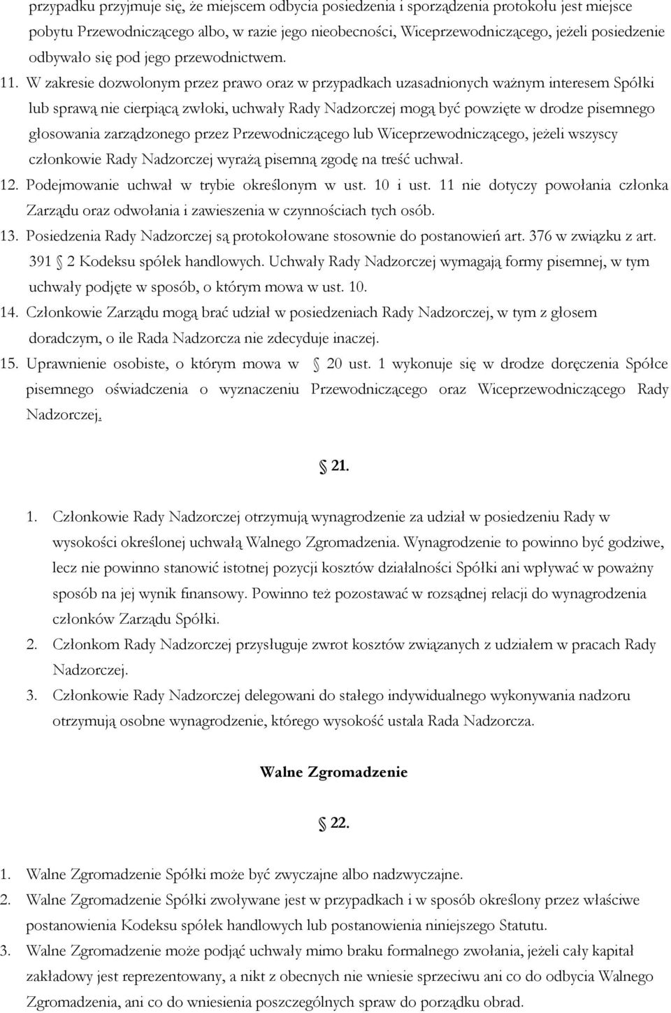 W zakresie dozwolonym przez prawo oraz w przypadkach uzasadnionych ważnym interesem Spółki lub sprawą nie cierpiącą zwłoki, uchwały Rady Nadzorczej mogą być powzięte w drodze pisemnego głosowania