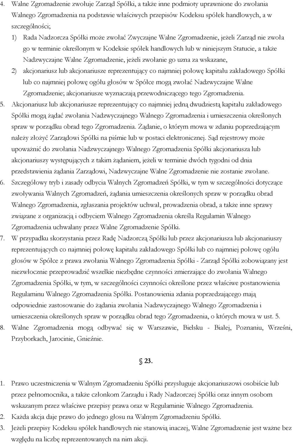 Zgromadzenie, jeżeli zwołanie go uzna za wskazane, 2) akcjonariusz lub akcjonariusze reprezentujący co najmniej połowę kapitału zakładowego Spółki lub co najmniej połowę ogółu głosów w Spółce mogą