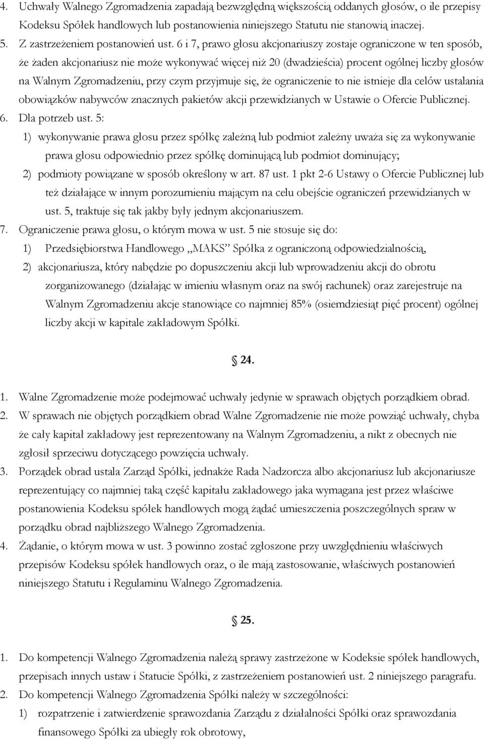 6 i 7, prawo głosu akcjonariuszy zostaje ograniczone w ten sposób, że żaden akcjonariusz nie może wykonywać więcej niż 20 (dwadzieścia) procent ogólnej liczby głosów na Walnym Zgromadzeniu, przy czym