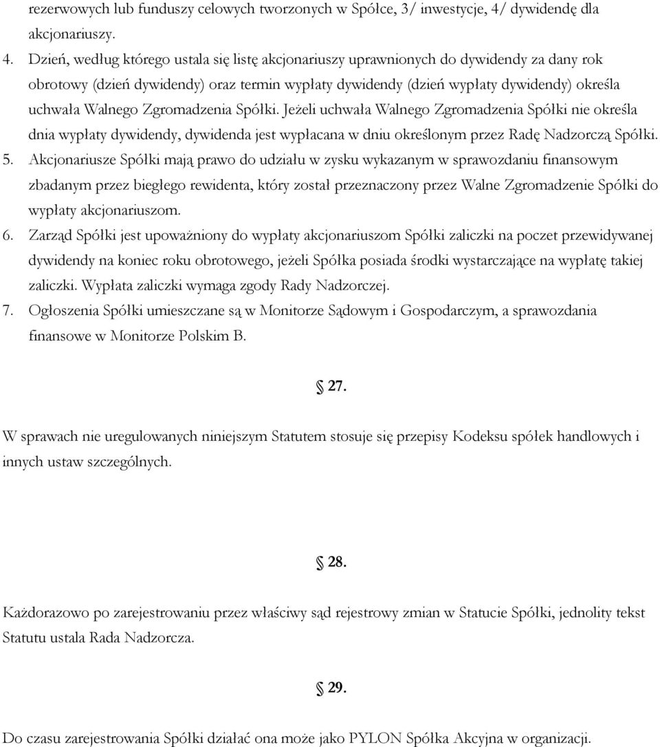 Dzień, według którego ustala się listę akcjonariuszy uprawnionych do dywidendy za dany rok obrotowy (dzień dywidendy) oraz termin wypłaty dywidendy (dzień wypłaty dywidendy) określa uchwała Walnego