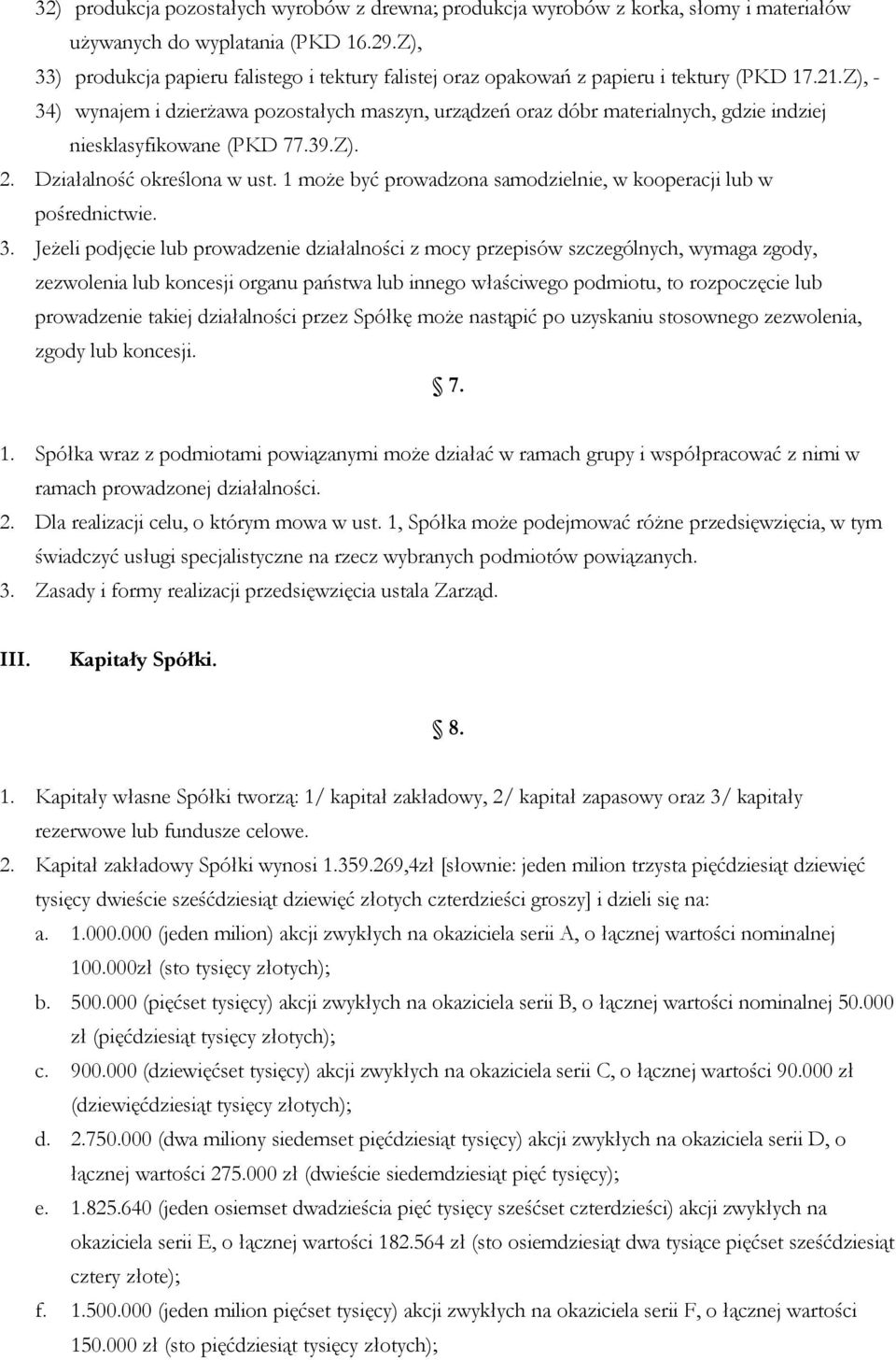 Z), - 34) wynajem i dzierżawa pozostałych maszyn, urządzeń oraz dóbr materialnych, gdzie indziej niesklasyfikowane (PKD 77.39.Z). 2. Działalność określona w ust.