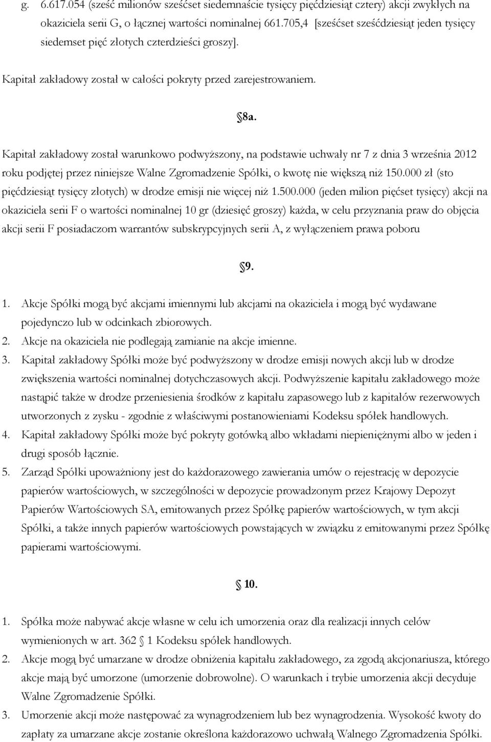 Kapitał zakładowy został warunkowo podwyższony, na podstawie uchwały nr 7 z dnia 3 września 2012 roku podjętej przez niniejsze Walne Zgromadzenie Spółki, o kwotę nie większą niż 150.