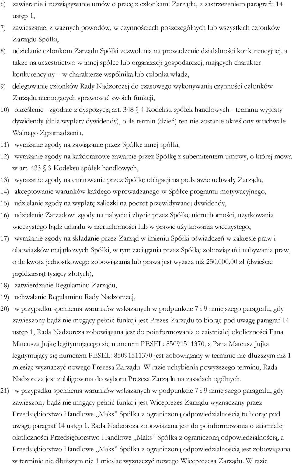 konkurencyjny w charakterze wspólnika lub członka władz, 9) delegowanie członków Rady Nadzorczej do czasowego wykonywania czynności członków Zarządu niemogących sprawować swoich funkcji, 10)