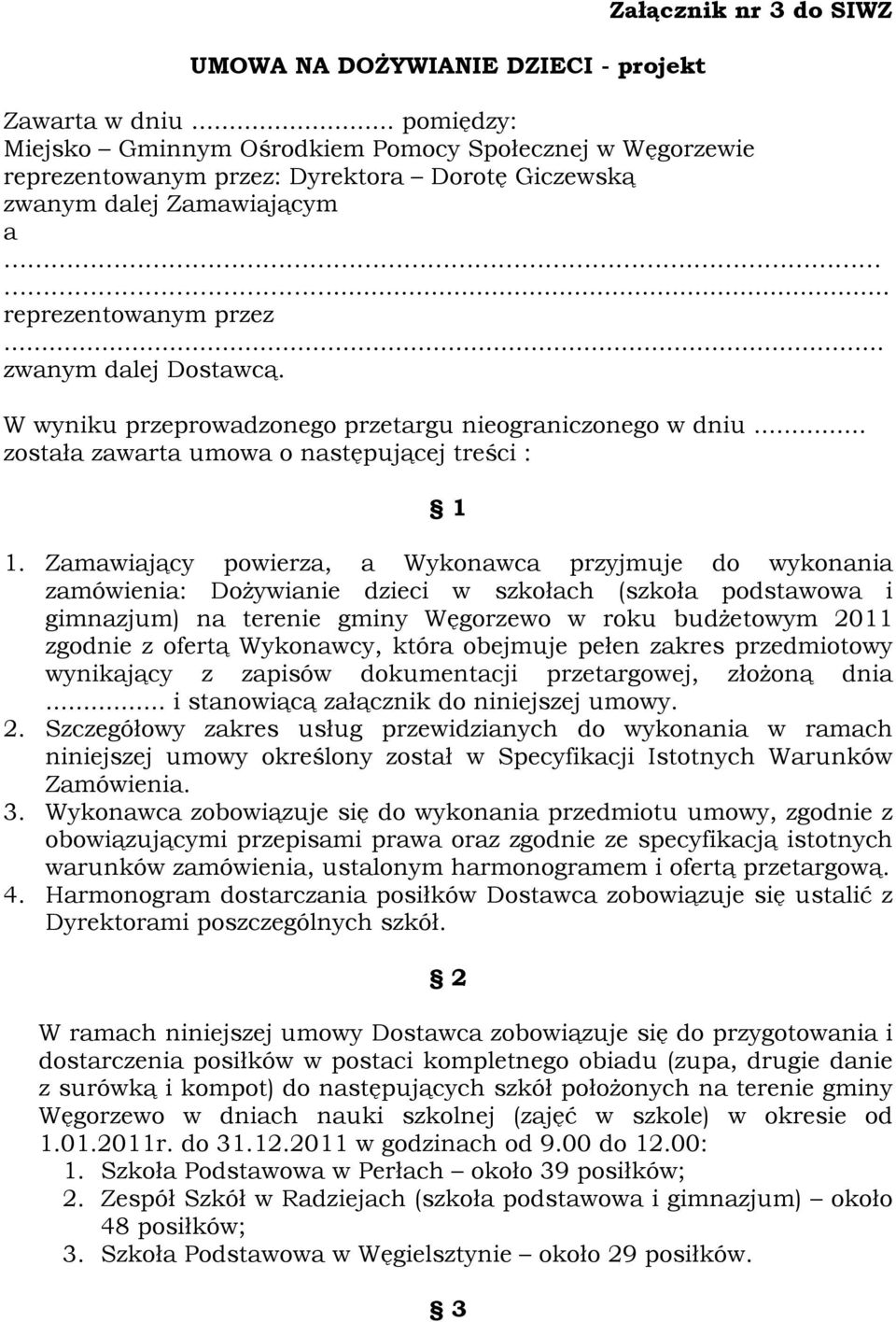 W wyniku przeprowadzonego przetargu nieograniczonego w dniu... została zawarta umowa o następującej treści : 1 1.