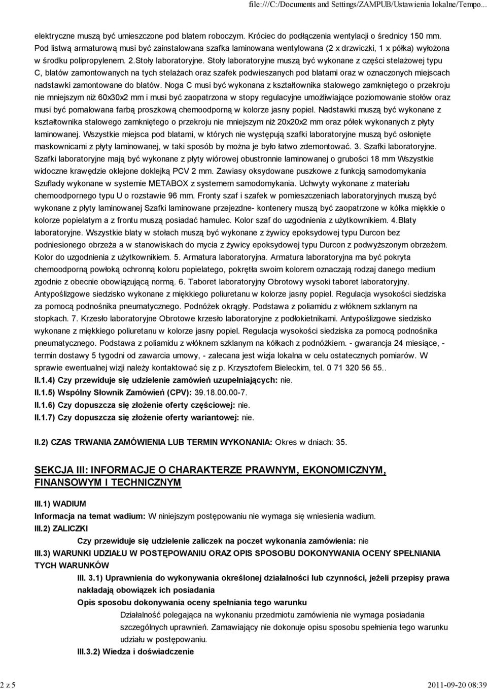 Stoły laboratoryjne muszą być wykonane z części stelażowej typu C, blatów zamontowanych na tych stelażach oraz szafek podwieszanych pod blatami oraz w oznaczonych miejscach nadstawki zamontowane do