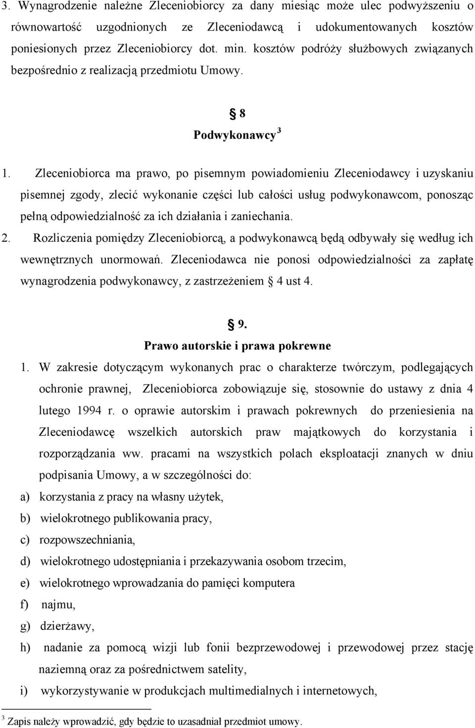 Zleceniobiorca ma prawo, po pisemnym powiadomieniu Zleceniodawcy i uzyskaniu pisemnej zgody, zlecić wykonanie części lub całości usług podwykonawcom, ponosząc pełną odpowiedzialność za ich działania