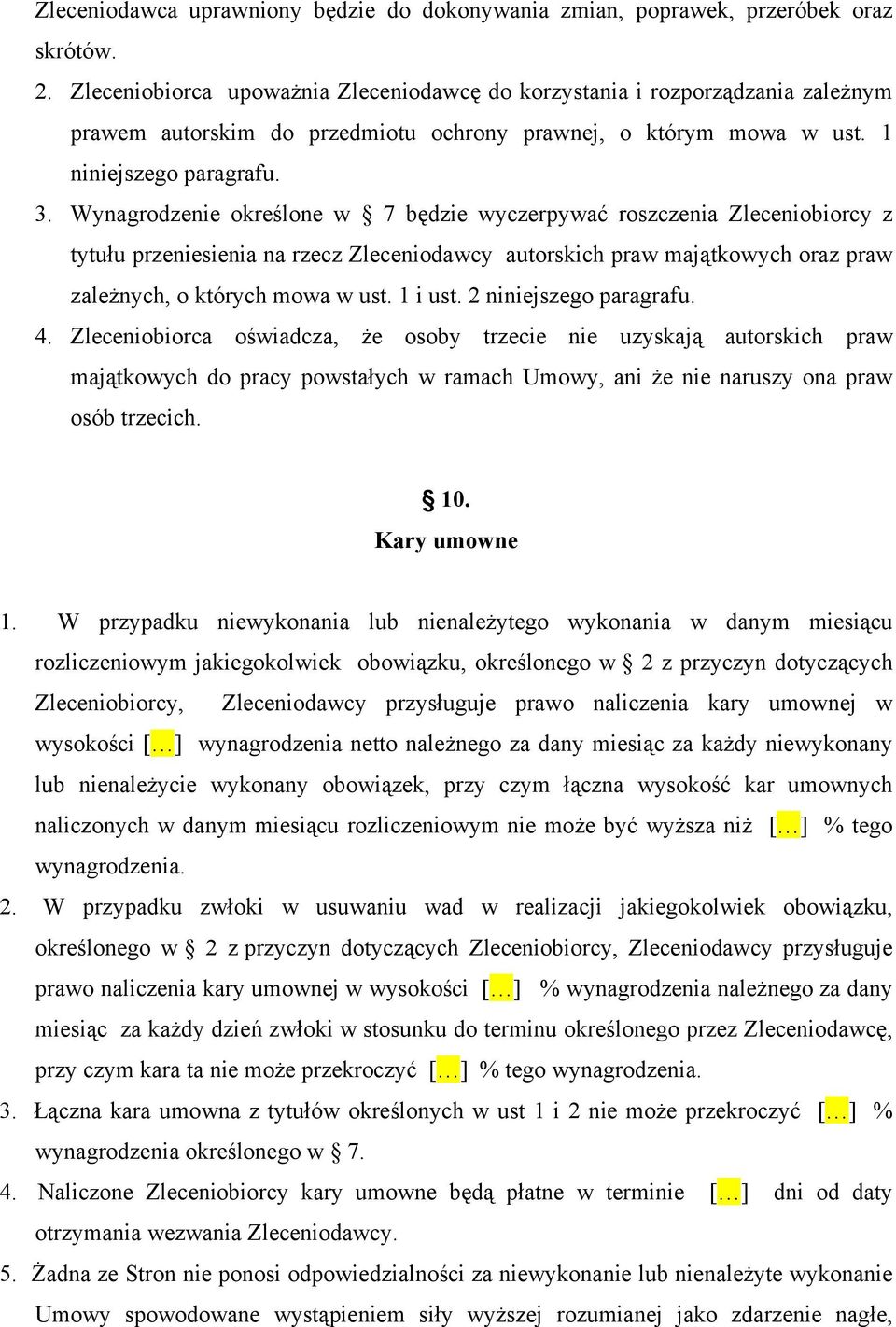 Wynagrodzenie określone w 7 będzie wyczerpywać roszczenia Zleceniobiorcy z tytułu przeniesienia na rzecz Zleceniodawcy autorskich praw majątkowych oraz praw zależnych, o których mowa w ust. 1 i ust.