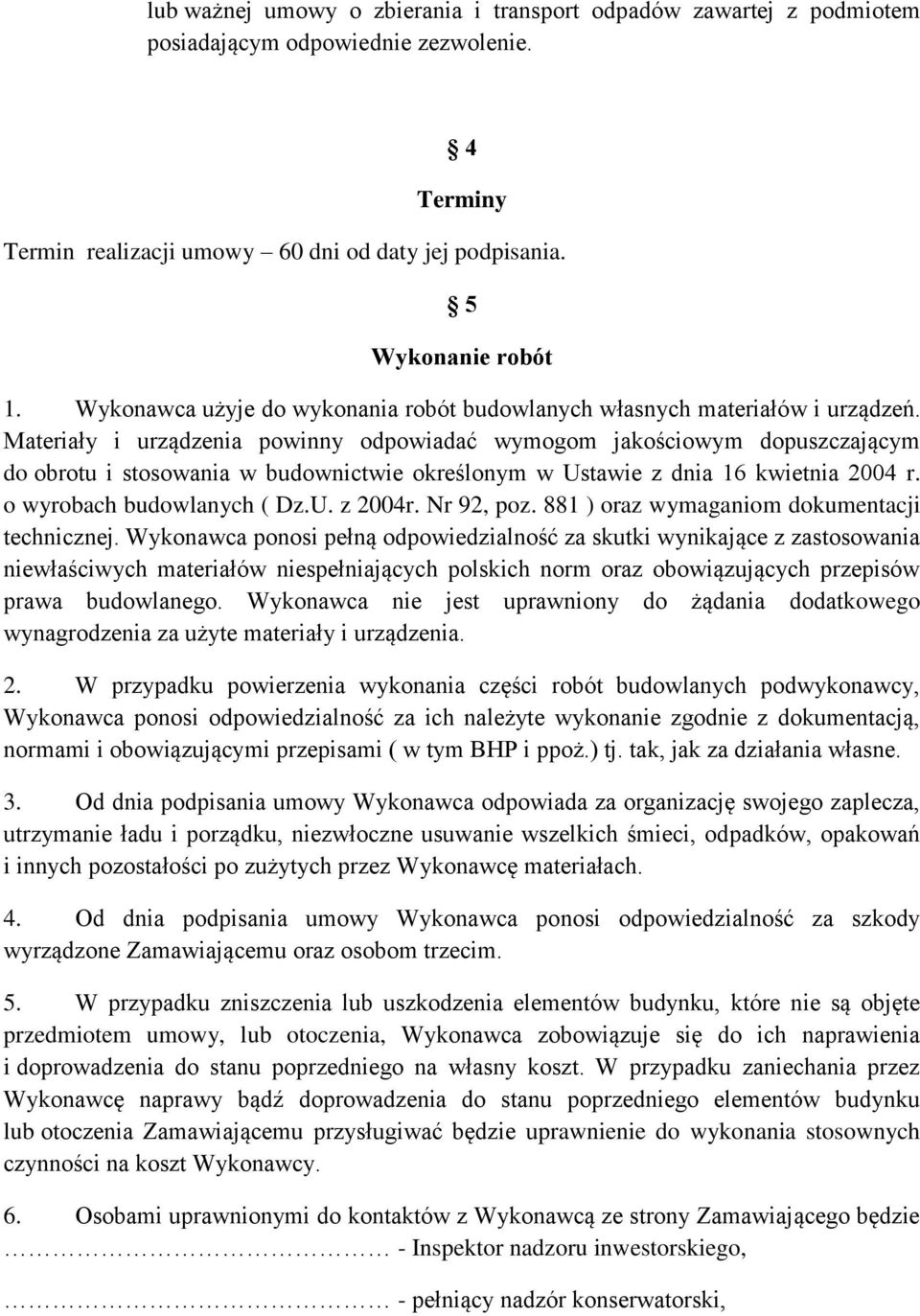 Materiały i urządzenia powinny odpowiadać wymogom jakościowym dopuszczającym do obrotu i stosowania w budownictwie określonym w Ustawie z dnia 16 kwietnia 2004 r. o wyrobach budowlanych ( Dz.U. z 2004r.