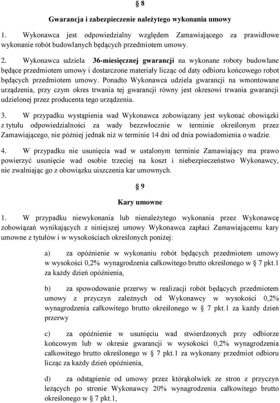 Ponadto Wykonawca udziela gwarancji na wmontowane urządzenia, przy czym okres trwania tej gwarancji równy jest okresowi trwania gwarancji udzielonej przez producenta tego urządzenia. 3.