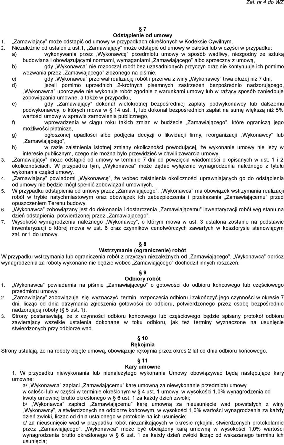 wymaganiami Zamawiającego albo sprzeczny z umową, b) gdy Wykonawca nie rozpoczął robót bez uzasadnionych przyczyn oraz nie kontynuuje ich pomimo wezwania przez Zamawiającego złożonego na piśmie, c)