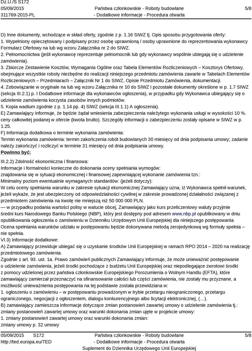 do SIWZ. 2. Pełnomocnictwa (jeśli wykonawcę reprezentuje pełnomocnik lub gdy wykonawcy wspólnie ubiegają się o udzielenie zamówienia). 3.