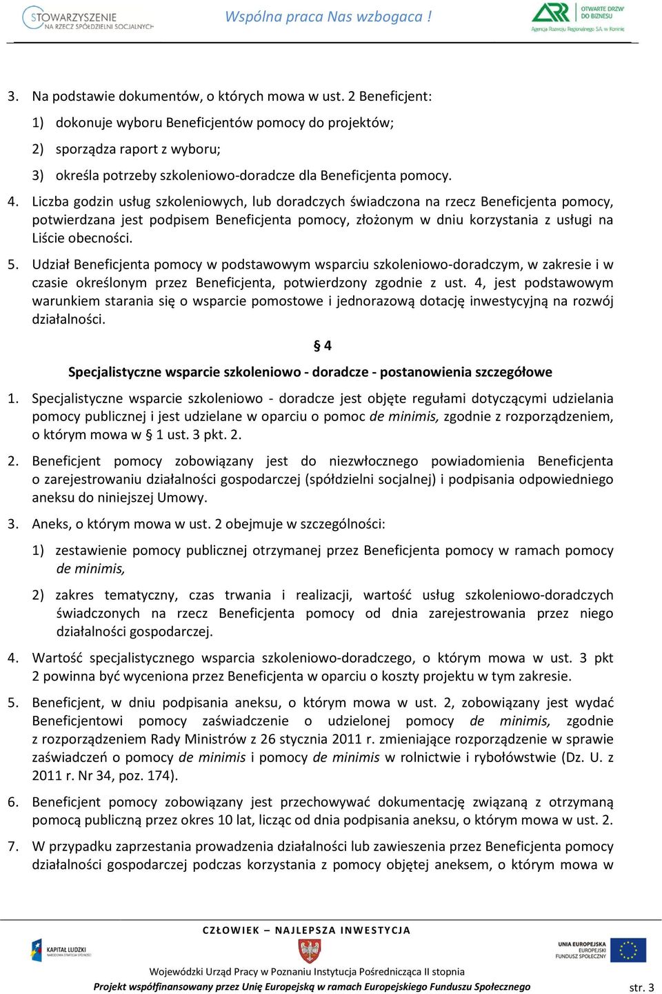 Liczba godzin usług szkoleniowych, lub doradczych świadczona na rzecz Beneficjenta pomocy, potwierdzana jest podpisem Beneficjenta pomocy, złożonym w dniu korzystania z usługi na Liście obecności. 5.