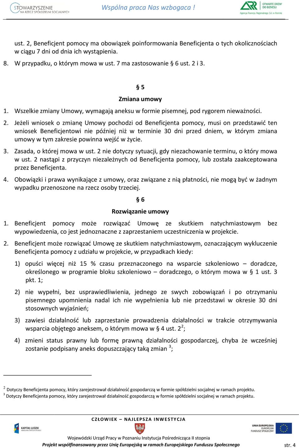 Jeżeli wniosek o zmianę Umowy pochodzi od Beneficjenta pomocy, musi on przedstawić ten wniosek Beneficjentowi nie później niż w terminie 30 dni przed dniem, w którym zmiana umowy w tym zakresie