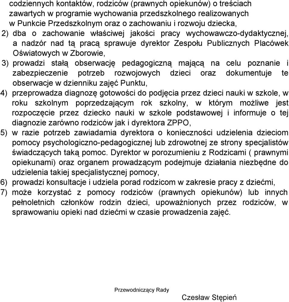 mającą na celu poznanie i zabezpieczenie potrzeb rozwojowych dzieci oraz dokumentuje te obserwacje w dzienniku zajęć Punktu, 4) przeprowadza diagnozę gotowości do podjęcia przez dzieci nauki w