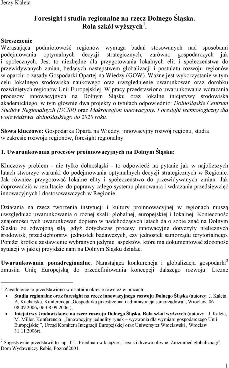 Jest to niezbędne dla przygotowania lokalnych elit i społeczeństwa do przewidywanych zmian, będących następstwem globalizacji i postulatu rozwoju regionów w oparciu o zasady Gospodarki Opartej na