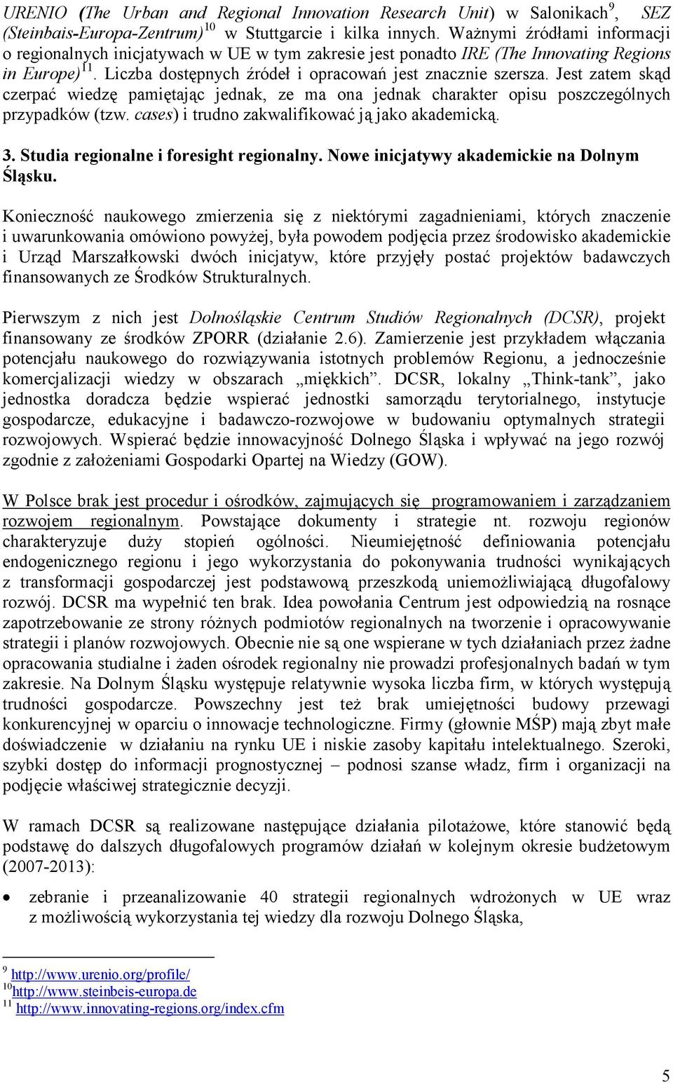 Jest zatem skąd czerpać wiedzę pamiętając jednak, ze ma ona jednak charakter opisu poszczególnych przypadków (tzw. cases) i trudno zakwalifikować ją jako akademicką. 3.