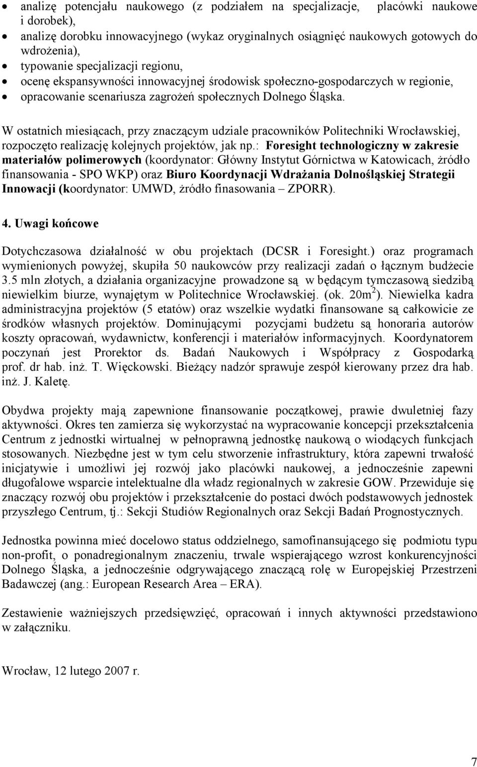 W ostatnich miesiącach, przy znaczącym udziale pracowników Politechniki Wrocławskiej, rozpoczęto realizację kolejnych projektów, jak np.