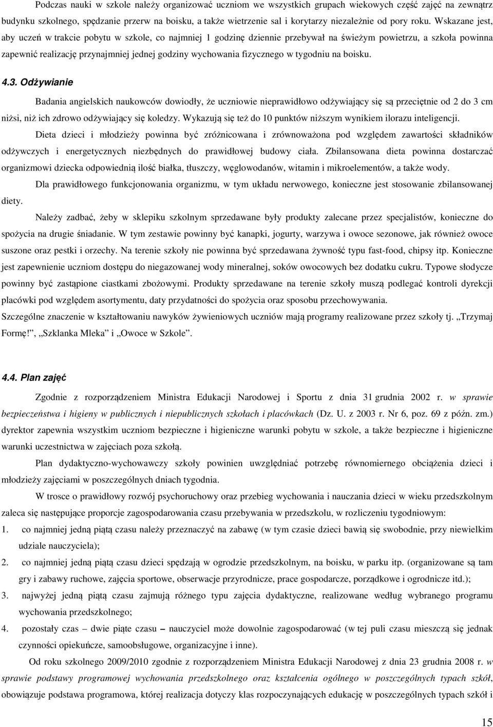 Wskazane jest, aby uczeń w trakcie pobytu w szkole, co najmniej 1 godzinę dziennie przebywał na świeżym powietrzu, a szkoła powinna zapewnić realizację przynajmniej jednej godziny wychowania