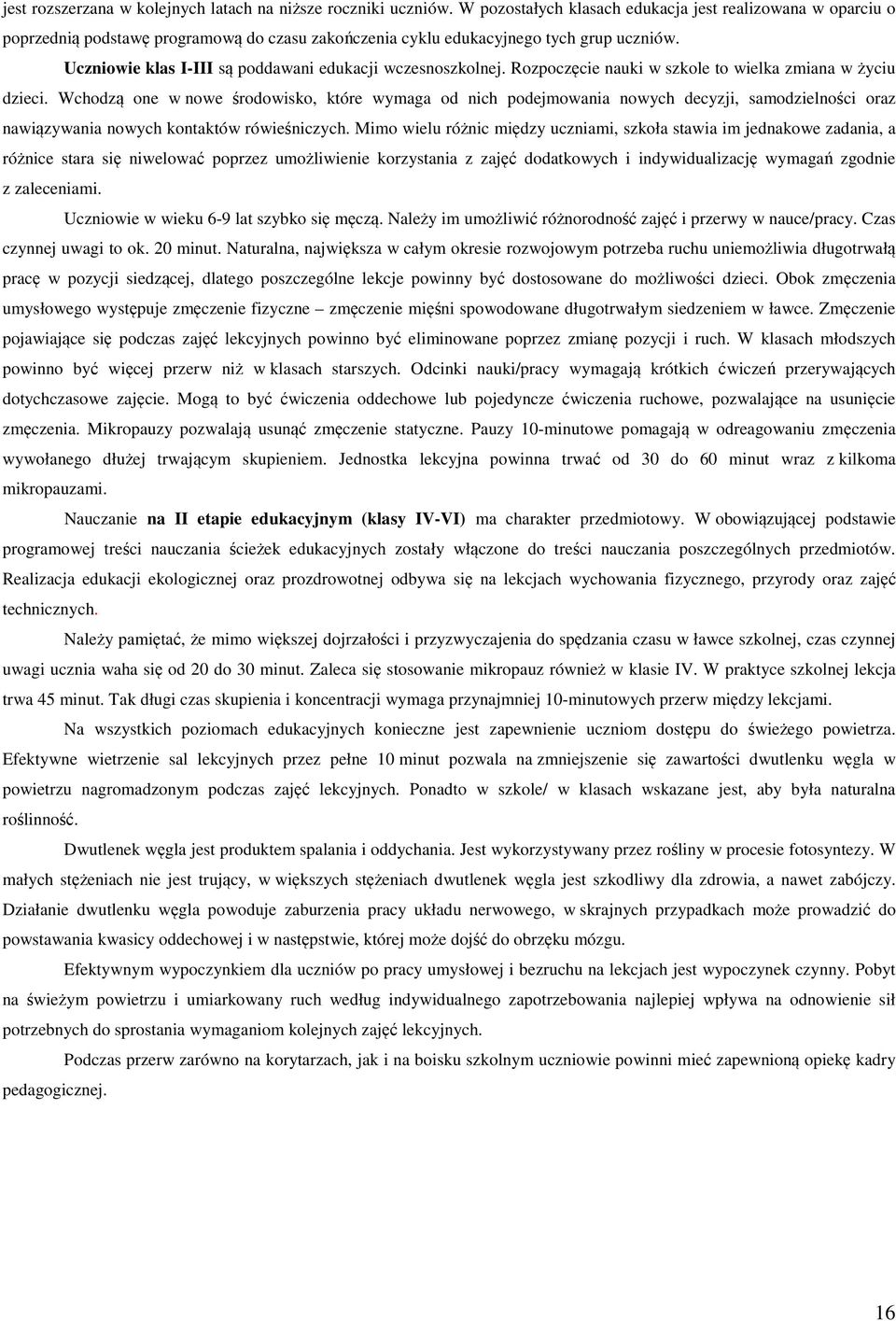 Uczniowie klas I-III są poddawani edukacji wczesnoszkolnej. Rozpoczęcie nauki w szkole to wielka zmiana w życiu dzieci.