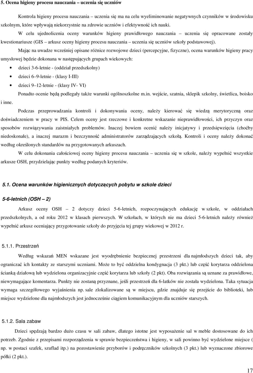 W celu ujednolicenia oceny warunków higieny prawidłowego nauczania uczenia się opracowane zostały kwestionariusze (GIS arkusz oceny higieny procesu nauczania uczenia się uczniów szkoły podstawowej).