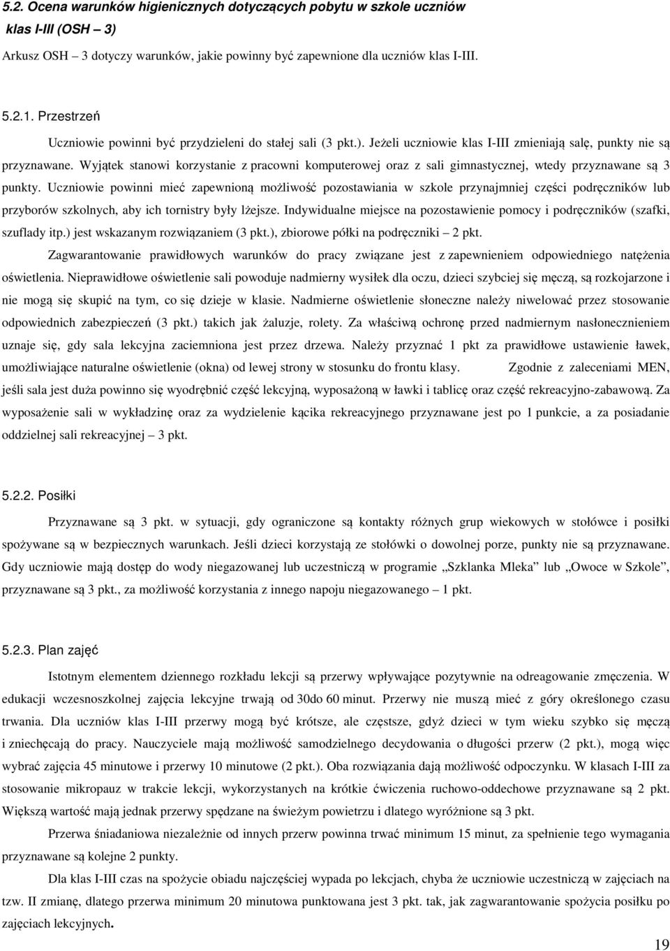 Wyjątek stanowi korzystanie z pracowni komputerowej oraz z sali gimnastycznej, wtedy przyznawane są 3 punkty.