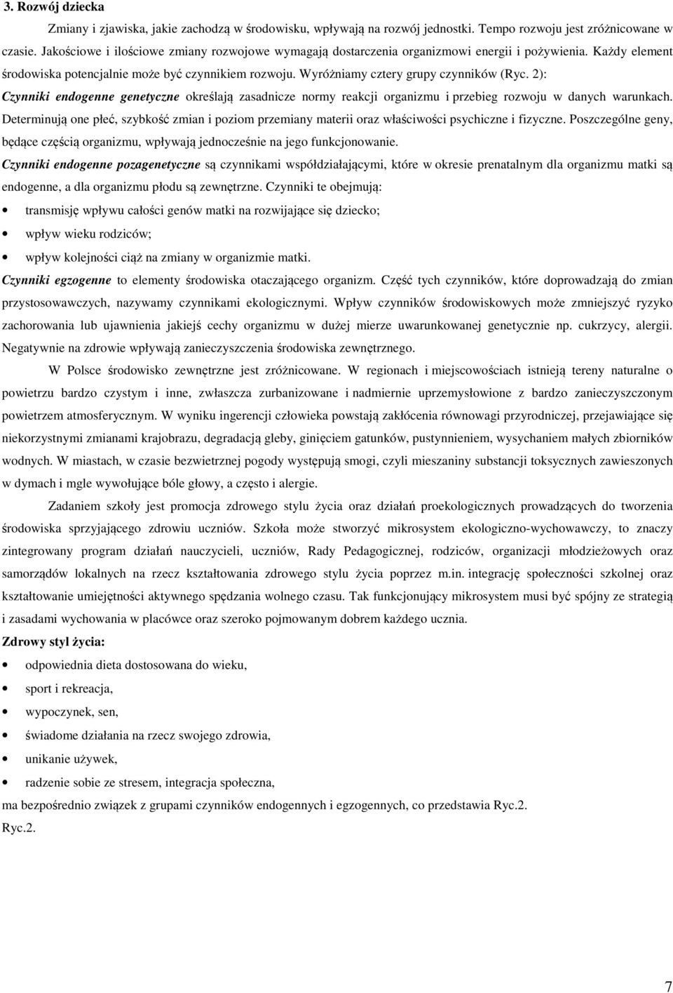 Wyróżniamy cztery grupy czynników (Ryc. 2): Czynniki endogenne genetyczne określają zasadnicze normy reakcji organizmu i przebieg rozwoju w danych warunkach.