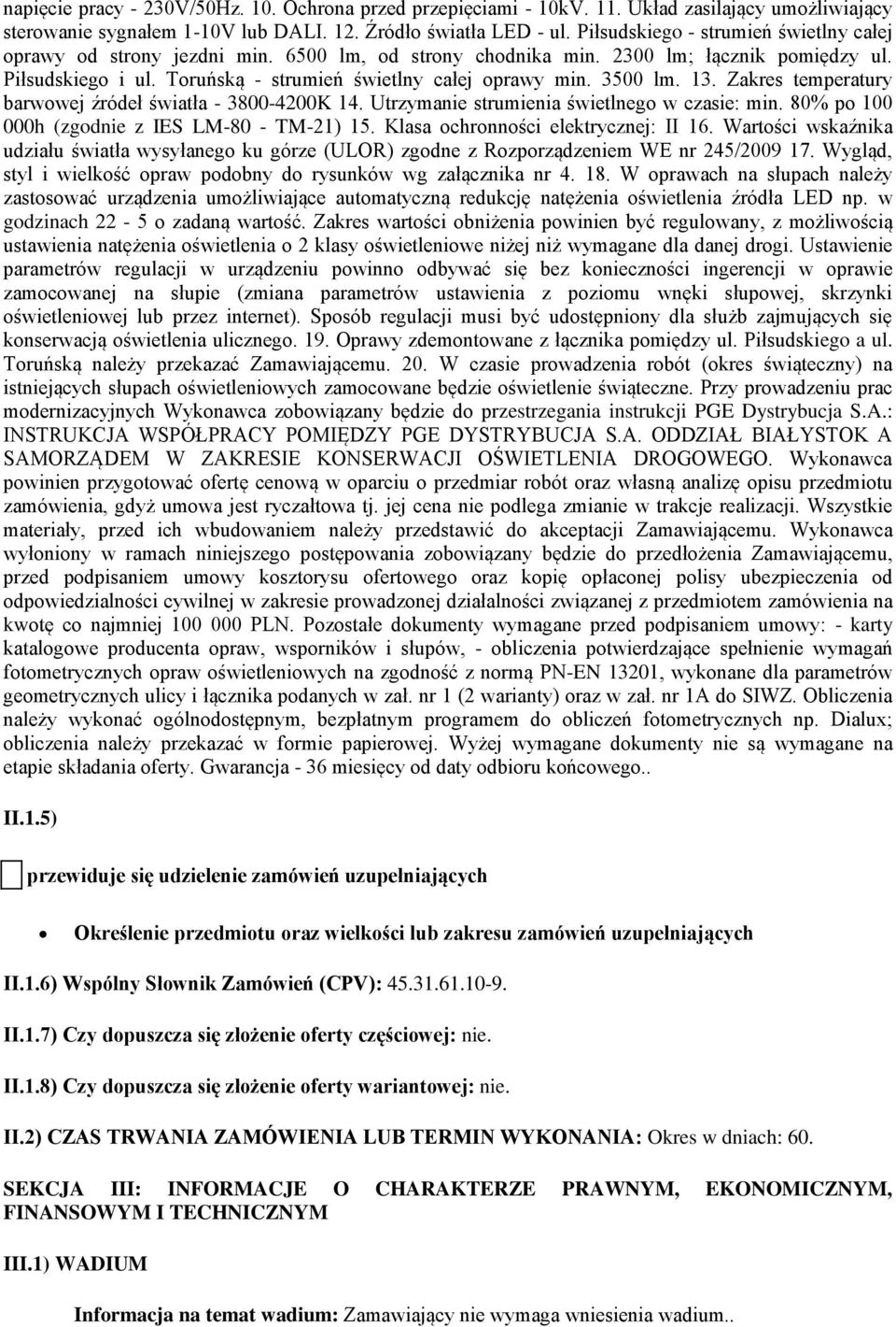 3500 lm. 13. Zakres temperatury barwowej źródeł światła - 3800-4200K 14. Utrzymanie strumienia świetlnego w czasie: min. 80% po 100 000h (zgodnie z IES LM-80 - TM-21) 15.