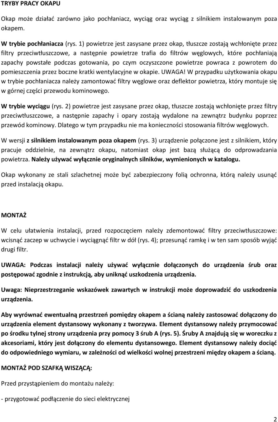 gotowania, po czym oczyszczone powietrze powraca z powrotem do pomieszczenia przez boczne kratki wentylacyjne w okapie. UWAGA!