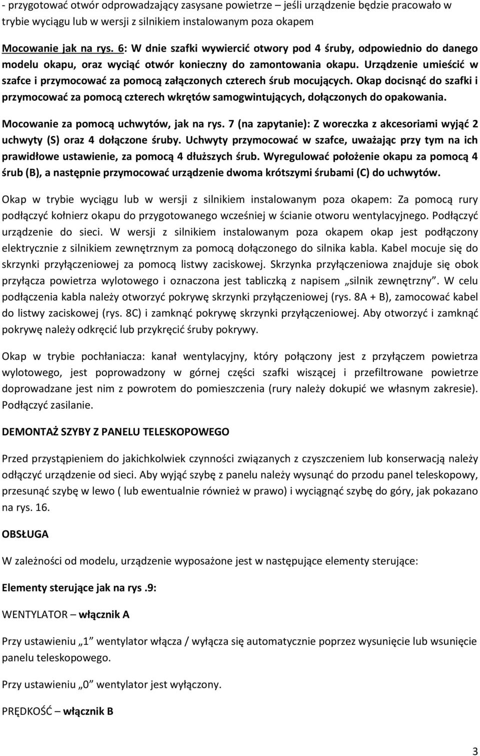 Urządzenie umieścić w szafce i przymocować za pomocą załączonych czterech śrub mocujących. Okap docisnąć do szafki i przymocować za pomocą czterech wkrętów samogwintujących, dołączonych do opakowania.