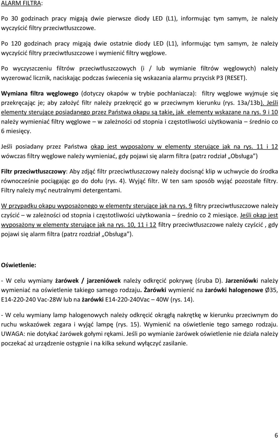 Po wyczyszczeniu filtrów przeciwtłuszczowych (i / lub wymianie filtrów węglowych) należy wyzerować licznik, naciskając podczas świecenia się wskazania alarmu przycisk P3 (RESET).