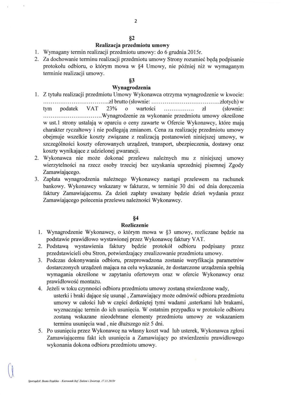 ........... Wynagrodzenie za wykonanie przedmiotu umowy określone w ust.l strony ustalają w oparciu o ceny zawarte w Ofercie Wykonawcy, które mają charakter ryczahowy i nie podlegają zmianom.