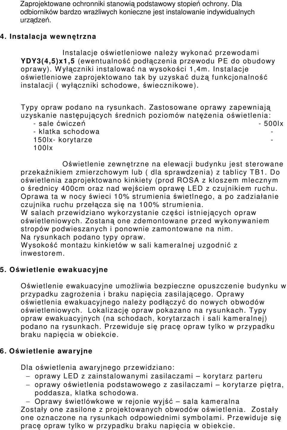 Instalacje owietleniowe zaprojektowano tak by uzyska du f unkcjonalno instalacji ( wyłczniki schodowe, wiecznikowe). Typy opraw podano na rysunkach.