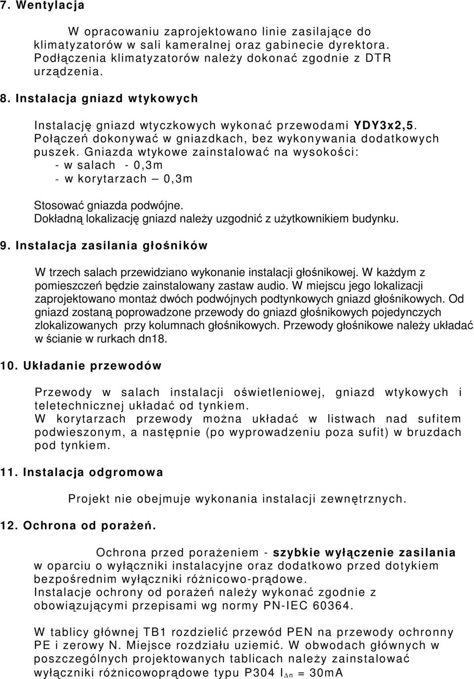 Gniazda wtykowe zainstalowa na wysokoci: - w salach - 0,3m - w korytarzach 0,3m Stosowa gniazda podwójne. Dokładn lokalizacj gniazd naley uzgodni z uytkownikiem budynku. 9.