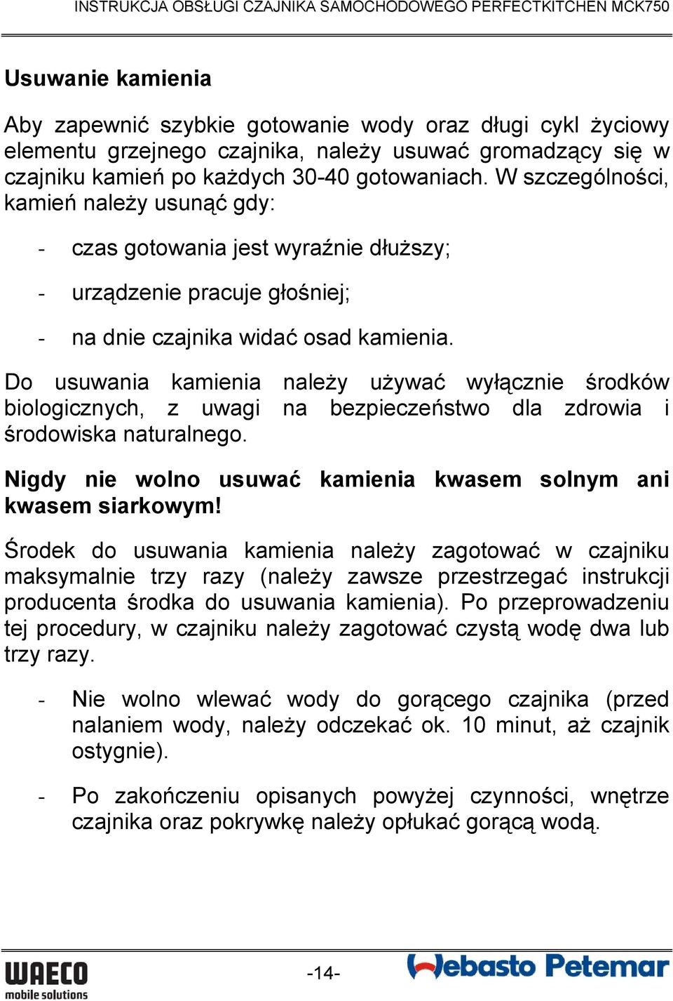 Do usuwania kamienia należy używać wyłącznie środków biologicznych, z uwagi na bezpieczeństwo dla zdrowia i środowiska naturalnego. Nigdy nie wolno usuwać kamienia kwasem solnym ani kwasem siarkowym!