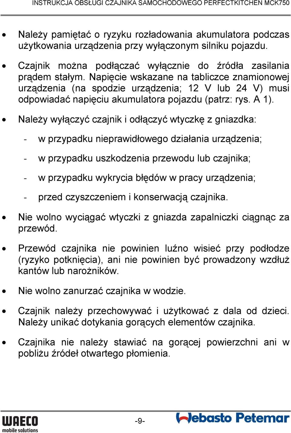 Należy wyłączyć czajnik i odłączyć wtyczkę z gniazdka: - w przypadku nieprawidłowego działania urządzenia; - w przypadku uszkodzenia przewodu lub czajnika; - w przypadku wykrycia błędów w pracy