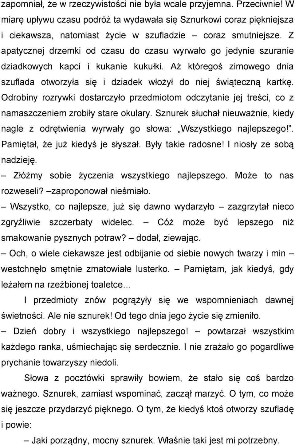 Z apatycznej drzemki od czasu do czasu wyrwało go jedynie szuranie dziadkowych kapci i kukanie kukułki. Aż któregoś zimowego dnia szuflada otworzyła się i dziadek włożył do niej świąteczną kartkę.