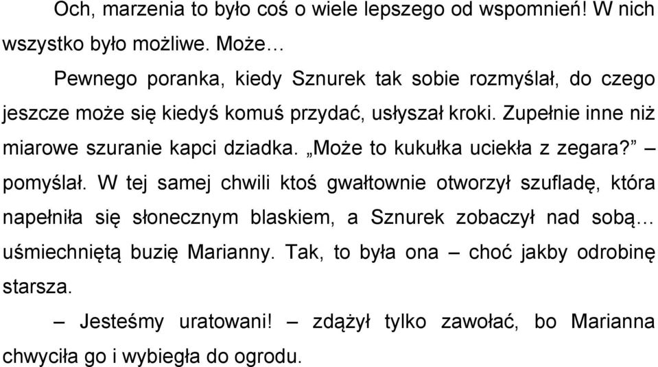 Zupełnie inne niż miarowe szuranie kapci dziadka. Może to kukułka uciekła z zegara? pomyślał.