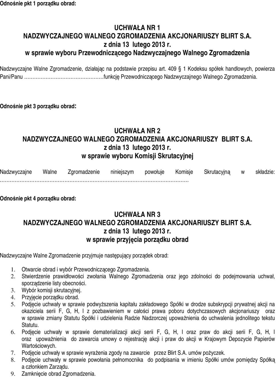 Odnośnie pkt 3 porządku obrad: UCHWAŁA NR 2 w sprawie wyboru Komisji Skrutacyjnej Nadzwyczajne Walne Zgromadzenie niniejszym powołuje Komisje Skrutacyjną w składzie: Odnośnie pkt 4 porządku obrad: